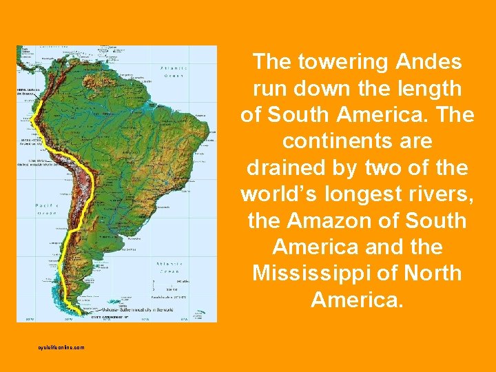 The towering Andes run down the length of South America. The continents are drained