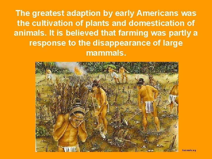 The greatest adaption by early Americans was the cultivation of plants and domestication of