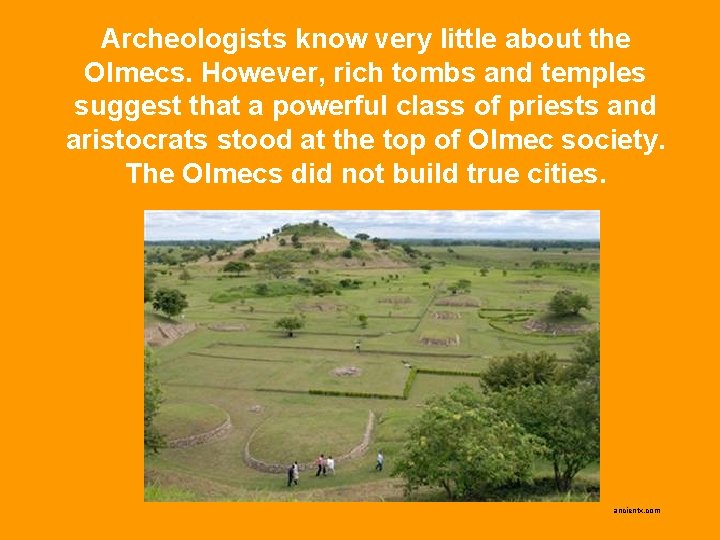 Archeologists know very little about the Olmecs. However, rich tombs and temples suggest that