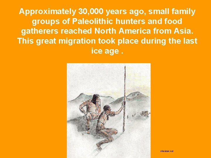 Approximately 30, 000 years ago, small family groups of Paleolithic hunters and food gatherers