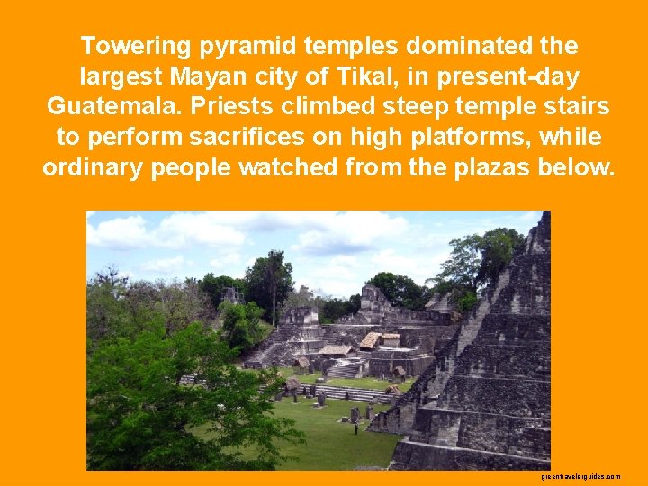 Towering pyramid temples dominated the largest Mayan city of Tikal, in present-day Guatemala. Priests