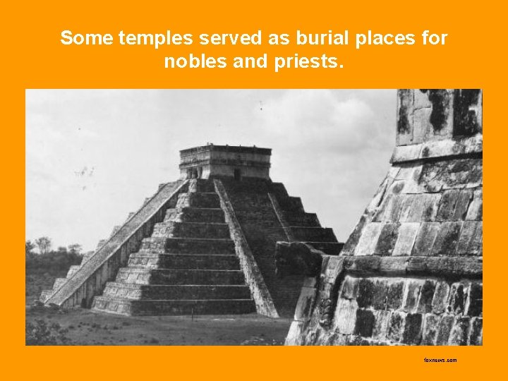 Some temples served as burial places for nobles and priests. foxnews. com 