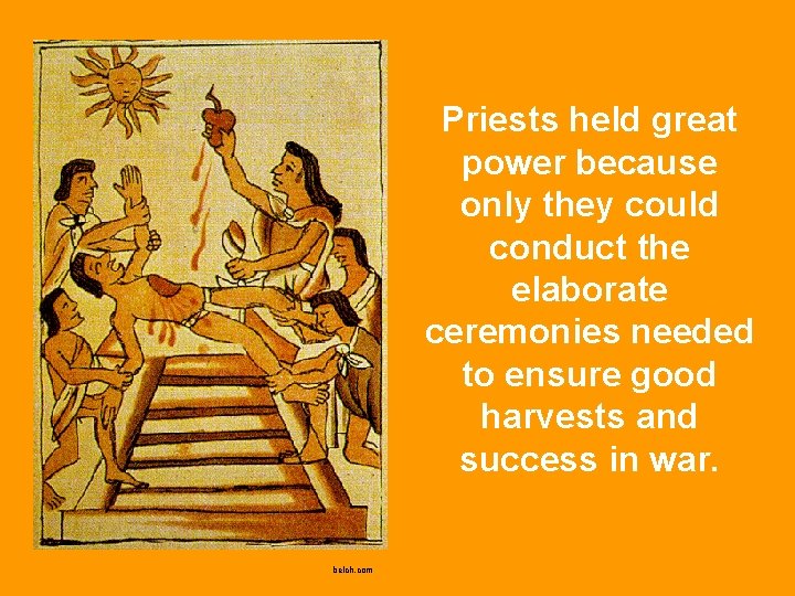 Priests held great power because only they could conduct the elaborate ceremonies needed to