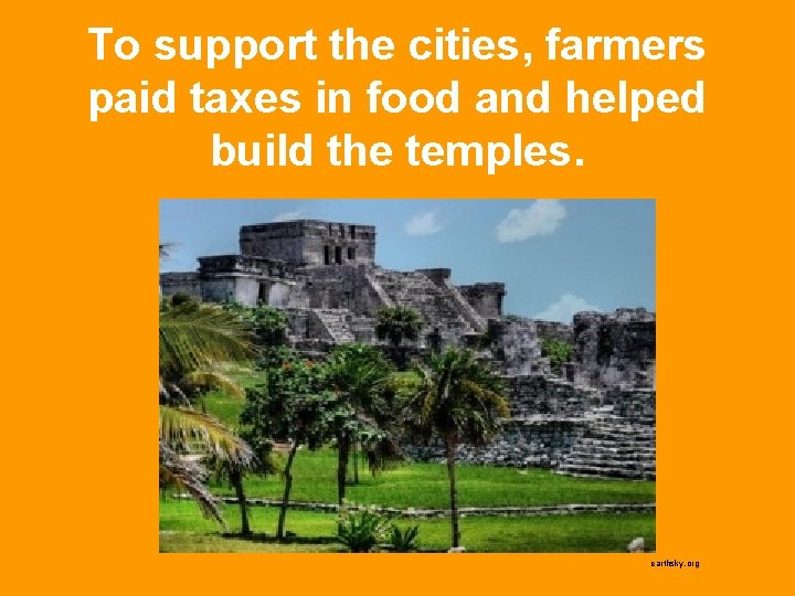 To support the cities, farmers paid taxes in food and helped build the temples.