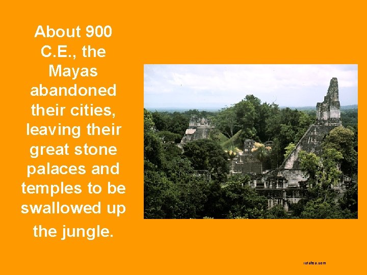 About 900 C. E. , the Mayas abandoned their cities, leaving their great stone