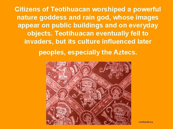 Citizens of Teotihuacan worshiped a powerful nature goddess and rain god, whose images appear