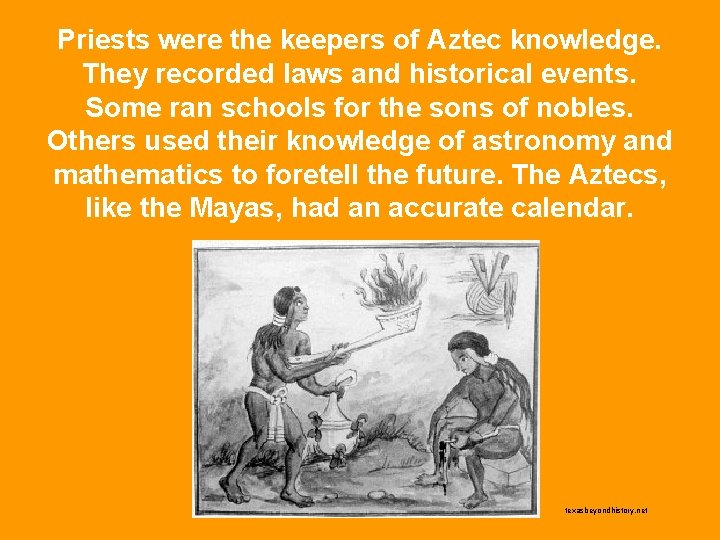 Priests were the keepers of Aztec knowledge. They recorded laws and historical events. Some