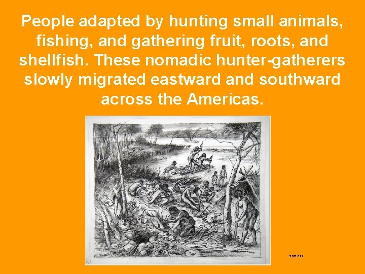 People adapted by hunting small animals, fishing, and gathering fruit, roots, and shellfish. These