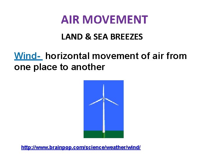 AIR MOVEMENT LAND & SEA BREEZES Wind- horizontal movement of air from one place AIR MOVEMENT LAND & SEA BREEZES Wind- horizontal movement of air from one place