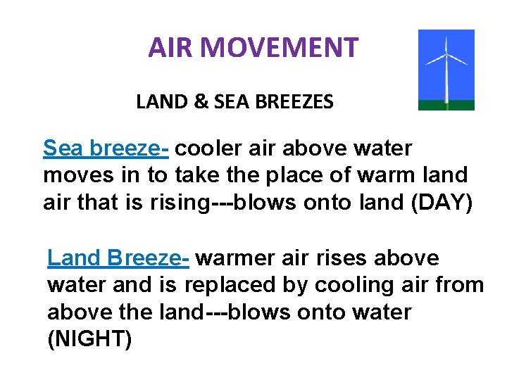 AIR MOVEMENT LAND & SEA BREEZES Sea breeze- cooler air above water moves in AIR MOVEMENT LAND & SEA BREEZES Sea breeze- cooler air above water moves in
