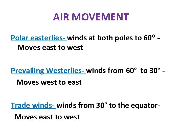 AIR MOVEMENT Polar easterlies- winds at both poles to 60º Moves east to west AIR MOVEMENT Polar easterlies- winds at both poles to 60º Moves east to west