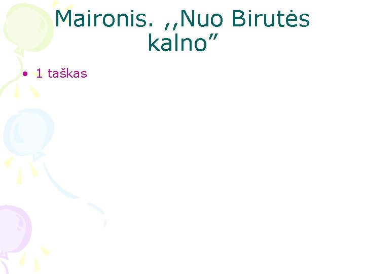 Maironis. , , Nuo Birutės kalno” • 1 taškas Maironis. , , Nuo Birutės kalno” • 1 taškas