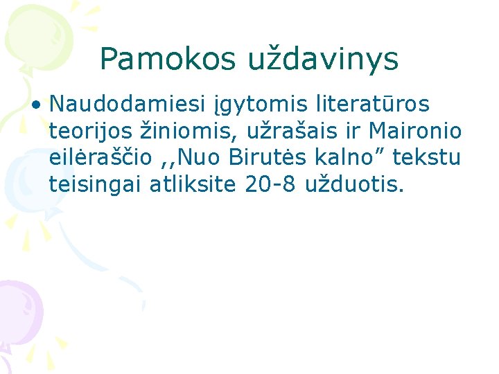 Pamokos uždavinys • Naudodamiesi įgytomis literatūros teorijos žiniomis, užrašais ir Maironio eilėraščio , , Pamokos uždavinys • Naudodamiesi įgytomis literatūros teorijos žiniomis, užrašais ir Maironio eilėraščio , ,