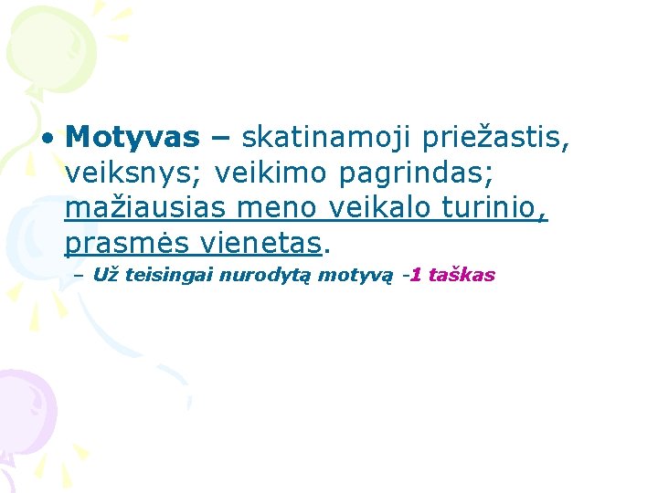 • Motyvas – skatinamoji priežastis, veiksnys; veikimo pagrindas; mažiausias meno veikalo turinio, prasmės • Motyvas – skatinamoji priežastis, veiksnys; veikimo pagrindas; mažiausias meno veikalo turinio, prasmės