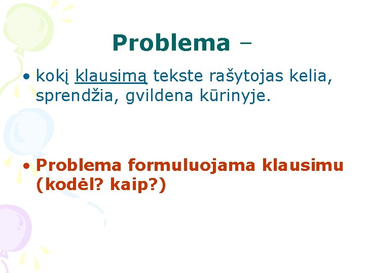 Problema – • kokį klausimą tekste rašytojas kelia, sprendžia, gvildena kūrinyje. • Problema formuluojama Problema – • kokį klausimą tekste rašytojas kelia, sprendžia, gvildena kūrinyje. • Problema formuluojama