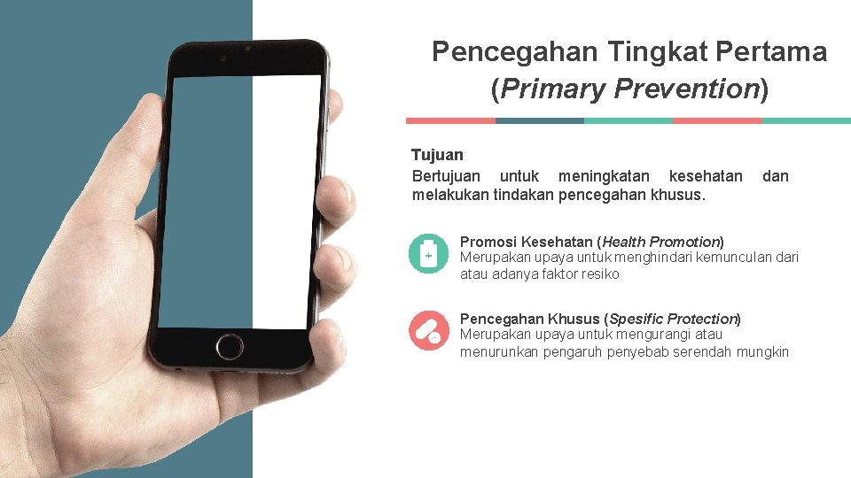 Pencegahan Tingkat Pertama (Primary Prevention) Tujuan Bertujuan untuk meningkatan kesehatan melakukan tindakan pencegahan khusus.