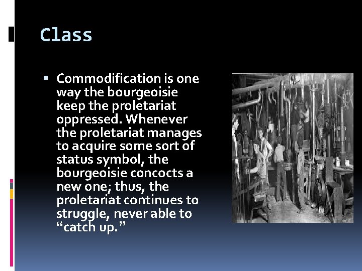 Class Commodification is one way the bourgeoisie keep the proletariat oppressed. Whenever the proletariat