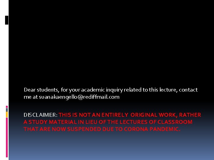 Dear students, for your academic inquiry related to this lecture, contact me at suanakaengello@rediffmail.