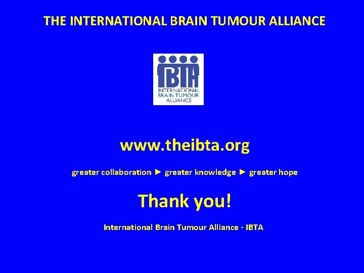 THE INTERNATIONAL BRAIN TUMOUR ALLIANCE www. theibta. org greater collaboration ► greater knowledge ►