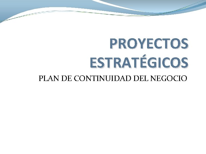 PROYECTOS ESTRATÉGICOS PLAN DE CONTINUIDAD DEL NEGOCIO 