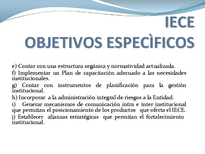 IECE OBJETIVOS ESPECÌFICOS e) Contar con una estructura orgánica y normatividad actualizada. f) Implementar IECE OBJETIVOS ESPECÌFICOS e) Contar con una estructura orgánica y normatividad actualizada. f) Implementar