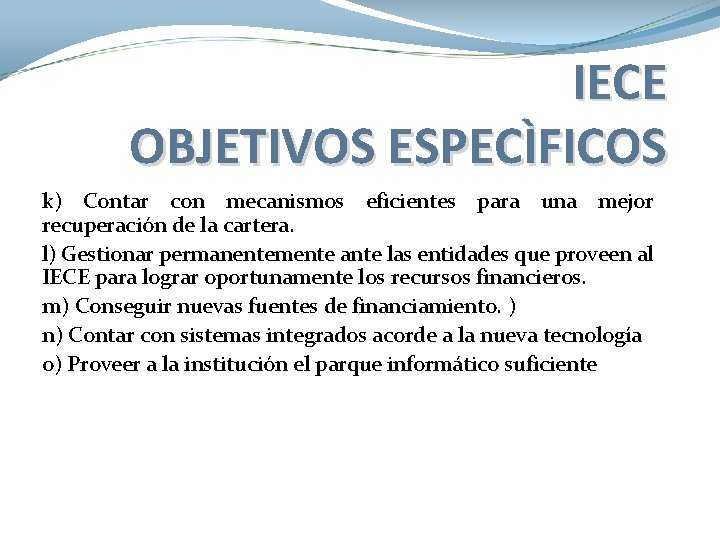 IECE OBJETIVOS ESPECÌFICOS k) Contar con mecanismos eficientes para una mejor recuperación de la IECE OBJETIVOS ESPECÌFICOS k) Contar con mecanismos eficientes para una mejor recuperación de la