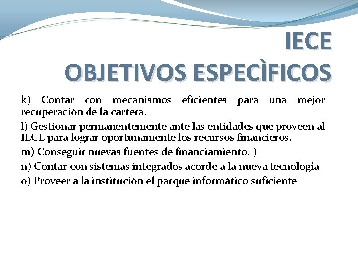 IECE OBJETIVOS ESPECÌFICOS k) Contar con mecanismos eficientes para una mejor recuperación de la