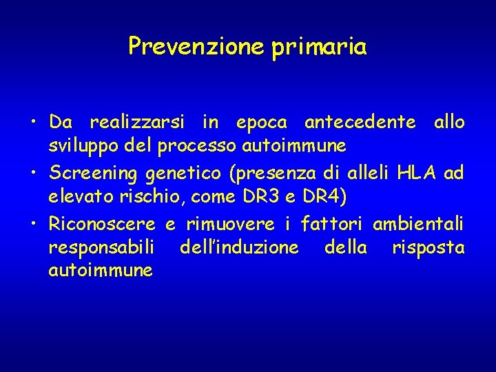 Prevenzione primaria • Da realizzarsi in epoca antecedente allo sviluppo del processo autoimmune • Prevenzione primaria • Da realizzarsi in epoca antecedente allo sviluppo del processo autoimmune •