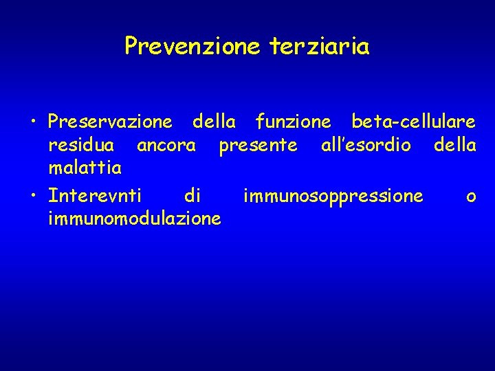 Prevenzione terziaria • Preservazione della funzione beta-cellulare residua ancora presente all’esordio della malattia • Prevenzione terziaria • Preservazione della funzione beta-cellulare residua ancora presente all’esordio della malattia •