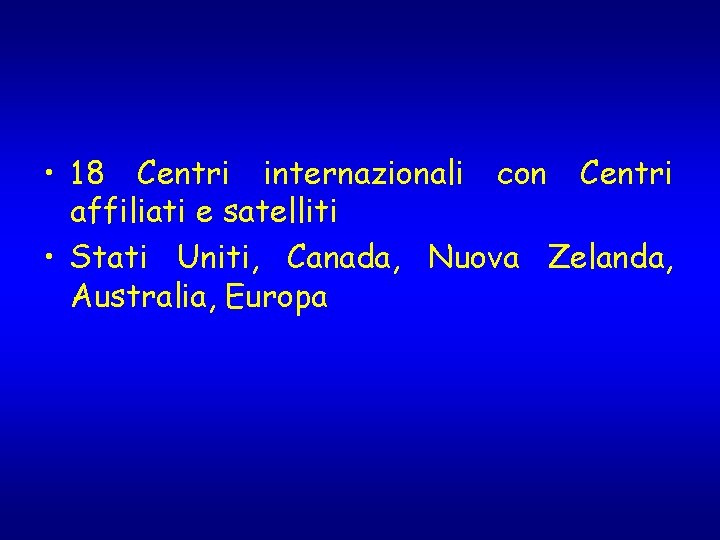 • 18 Centri internazionali con Centri affiliati e satelliti • Stati Uniti, Canada, • 18 Centri internazionali con Centri affiliati e satelliti • Stati Uniti, Canada,