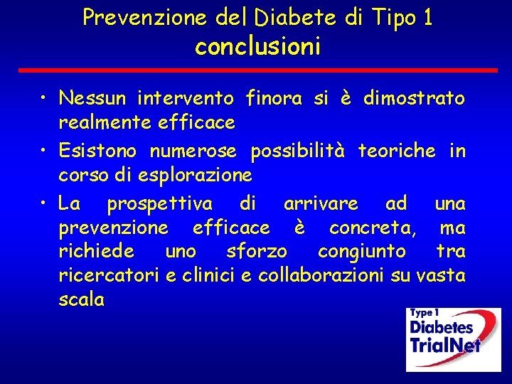 Prevenzione del Diabete di Tipo 1 conclusioni • Nessun intervento finora si è dimostrato Prevenzione del Diabete di Tipo 1 conclusioni • Nessun intervento finora si è dimostrato