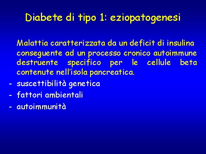 Diabete di tipo 1: eziopatogenesi Malattia caratterizzata da un deficit di insulina conseguente ad Diabete di tipo 1: eziopatogenesi Malattia caratterizzata da un deficit di insulina conseguente ad