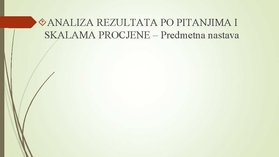 ANALIZA REZULTATA PO PITANJIMA I SKALAMA PROCJENE – Predmetna nastava ANALIZA REZULTATA PO PITANJIMA I SKALAMA PROCJENE – Predmetna nastava