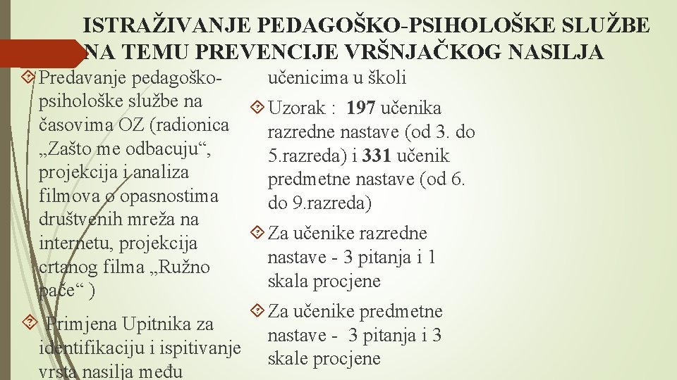 ISTRAŽIVANJE PEDAGOŠKO-PSIHOLOŠKE SLUŽBE NA TEMU PREVENCIJE VRŠNJAČKOG NASILJA Predavanje pedagoškoučenicima u školi psihološke službe ISTRAŽIVANJE PEDAGOŠKO-PSIHOLOŠKE SLUŽBE NA TEMU PREVENCIJE VRŠNJAČKOG NASILJA Predavanje pedagoškoučenicima u školi psihološke službe