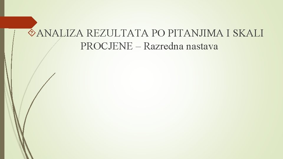 ANALIZA REZULTATA PO PITANJIMA I SKALI PROCJENE – Razredna nastava ANALIZA REZULTATA PO PITANJIMA I SKALI PROCJENE – Razredna nastava