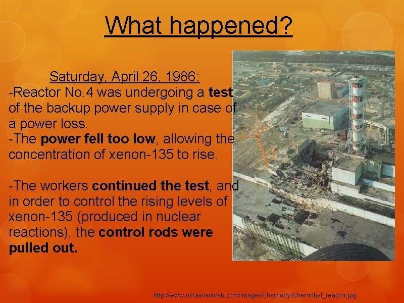 What happened? Saturday, April 26, 1986: -Reactor No. 4 was undergoing a test of