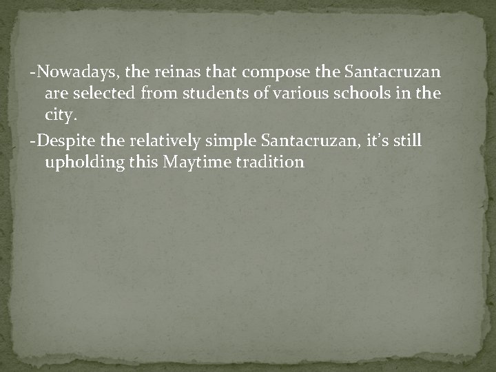 -Nowadays, the reinas that compose the Santacruzan are selected from students of various schools