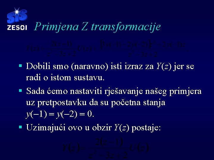 Primjena Z transformacije § Dobili smo (naravno) isti izraz za Y(z) jer se radi Primjena Z transformacije § Dobili smo (naravno) isti izraz za Y(z) jer se radi