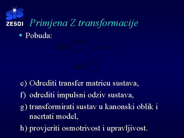 Primjena Z transformacije § Pobuda: e) Odrediti transfer matricu sustava, f) odrediti impulsni odziv Primjena Z transformacije § Pobuda: e) Odrediti transfer matricu sustava, f) odrediti impulsni odziv