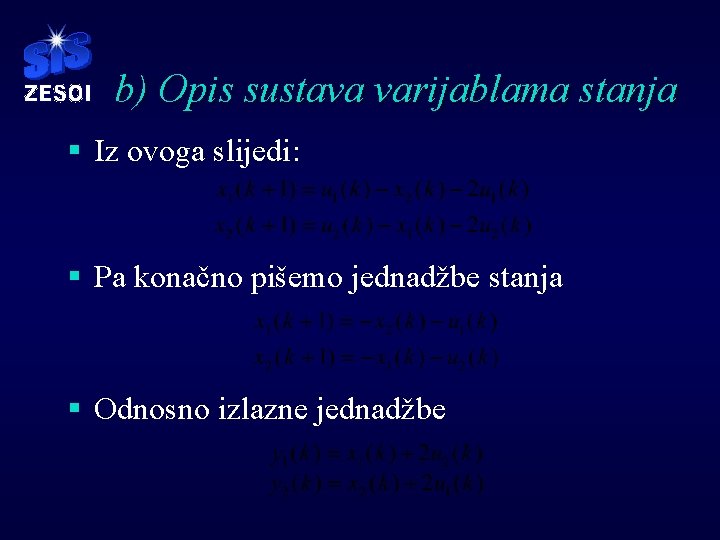 b) Opis sustava varijablama stanja § Iz ovoga slijedi: § Pa konačno pišemo jednadžbe b) Opis sustava varijablama stanja § Iz ovoga slijedi: § Pa konačno pišemo jednadžbe