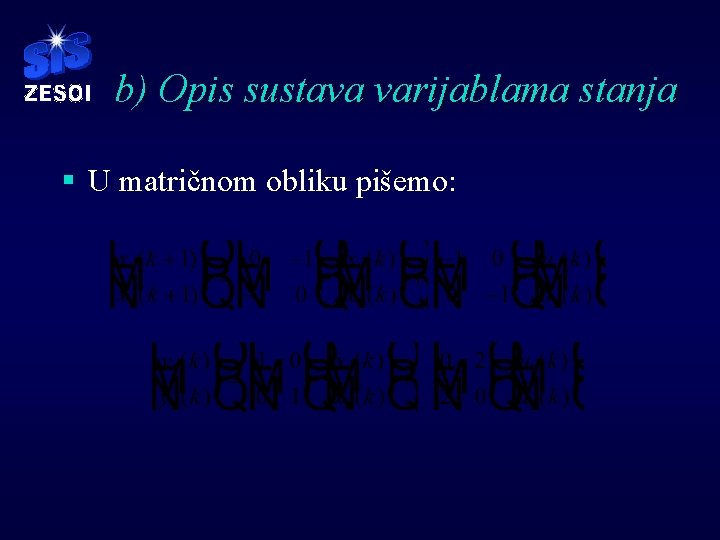 b) Opis sustava varijablama stanja § U matričnom obliku pišemo: b) Opis sustava varijablama stanja § U matričnom obliku pišemo: