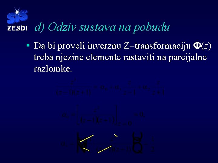 d) Odziv sustava na pobudu § Da bi proveli inverznu Z–transformaciju F(z) treba njezine d) Odziv sustava na pobudu § Da bi proveli inverznu Z–transformaciju F(z) treba njezine