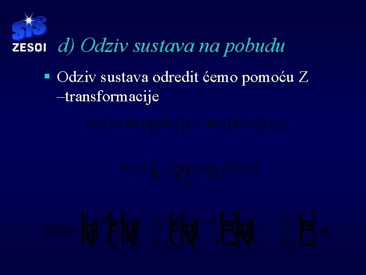 d) Odziv sustava na pobudu § Odziv sustava odredit ćemo pomoću Z –transformacije d) Odziv sustava na pobudu § Odziv sustava odredit ćemo pomoću Z –transformacije