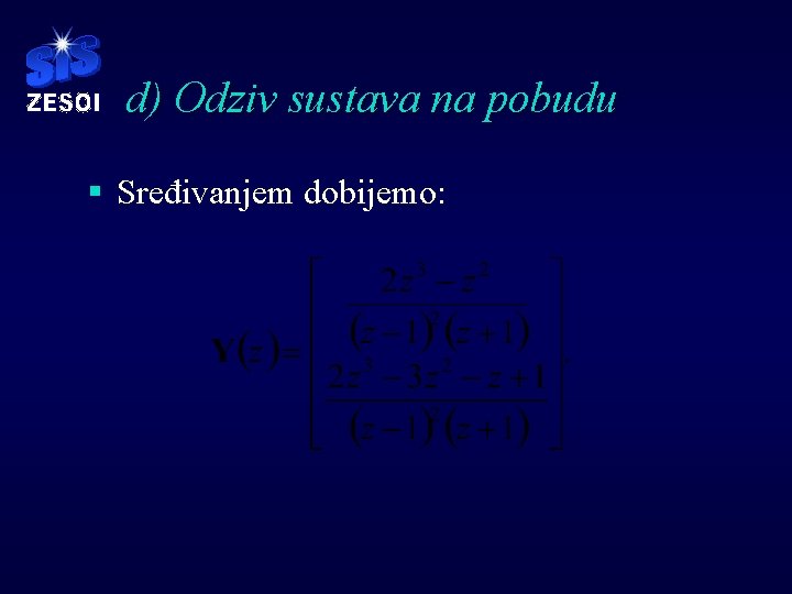 d) Odziv sustava na pobudu § Sređivanjem dobijemo: d) Odziv sustava na pobudu § Sređivanjem dobijemo: