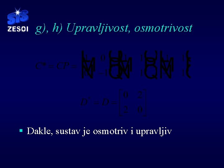 g), h) Upravljivost, osmotrivost § Dakle, sustav je osmotriv i upravljiv g), h) Upravljivost, osmotrivost § Dakle, sustav je osmotriv i upravljiv