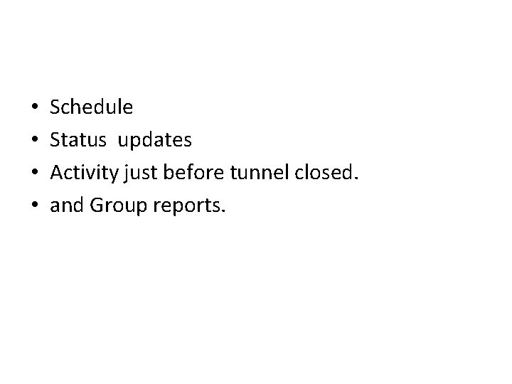  • • Schedule Status updates Activity just before tunnel closed. and Group reports.