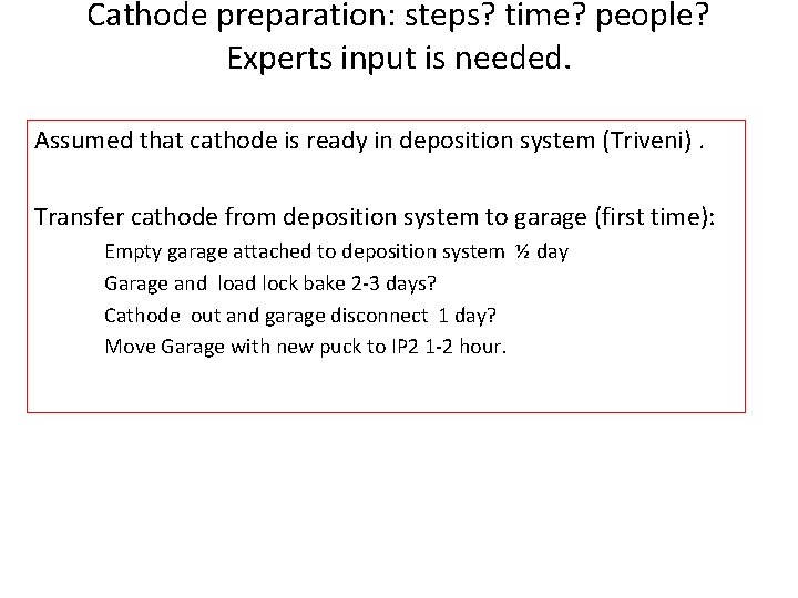 Cathode preparation: steps? time? people? Experts input is needed. Assumed that cathode is ready