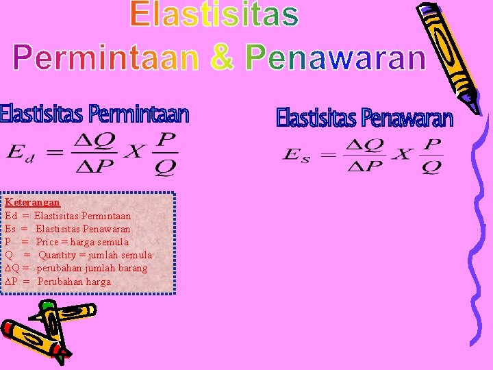 Keterangan Ed = Elastisitas Permintaan Es = Elastisitas Penawaran P = Price = harga