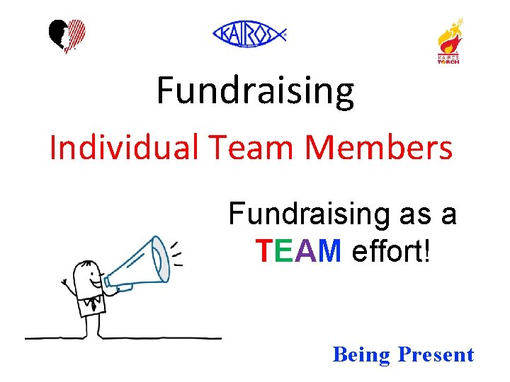 Fundraising Individual Team Members Fundraising as a TEAM effort! Being Present 