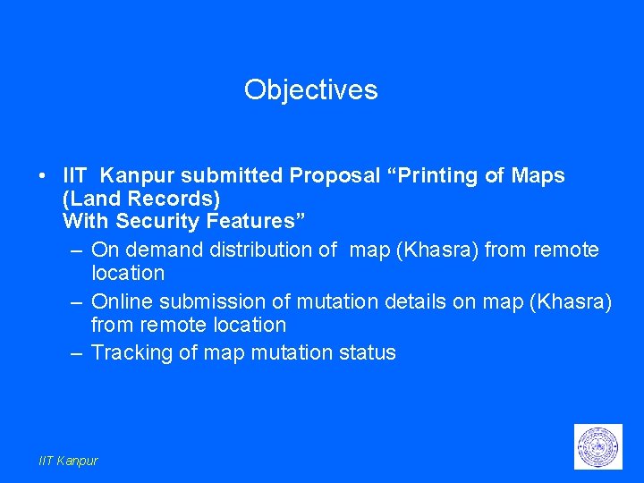 Objectives • IIT Kanpur submitted Proposal “Printing of Maps (Land Records) With Security Features” Objectives • IIT Kanpur submitted Proposal “Printing of Maps (Land Records) With Security Features”
